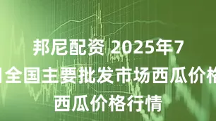 邦尼配资 2025年7月6日全国主要批发市场西瓜价格行情