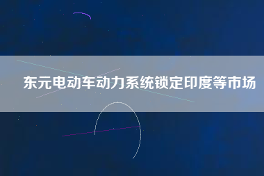 東元電動車動力系統鎖定印度等市場