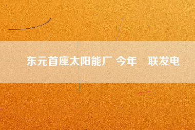 東元首座太陽能廠 今年併聯發電