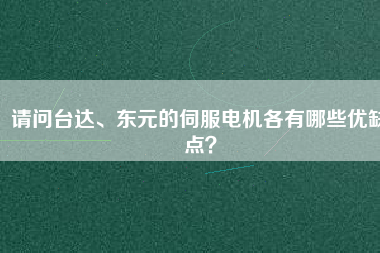 請問臺達、東元的伺服電機各有哪些優缺點？