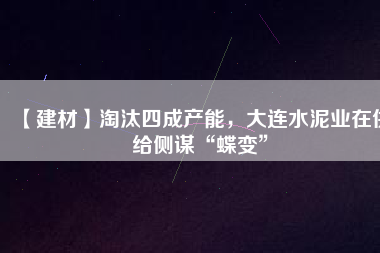 【建材】淘汰四成產能，大連水泥業在供給側謀“蝶變”