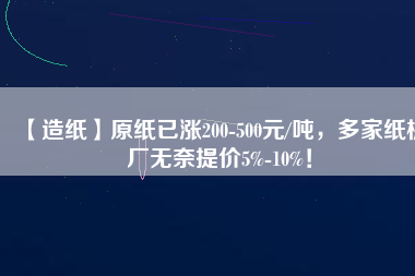 【造紙】原紙已漲200-500元/噸，多家紙板廠無奈提價5%-10%！