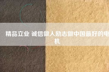 精品立業 誠信做人勵志做中國最好的電機
          