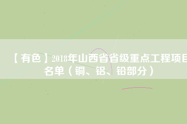 【有色】2018年山西省省級重點工程項目名單（銅、鋁、鉛部分）