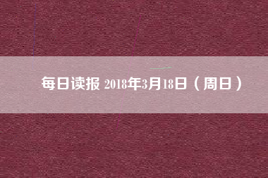 每日讀報 2018年3月18日（周日）