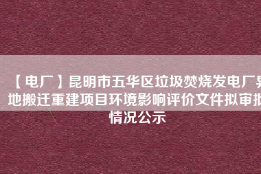 【電廠】昆明市五華區垃圾焚燒發電廠異地搬遷重建項目環境影響評價文件擬審批情況公示