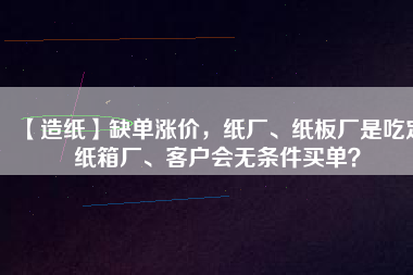 【造紙】缺單漲價，紙廠、紙板廠是吃定紙箱廠、客戶會無條件買單？