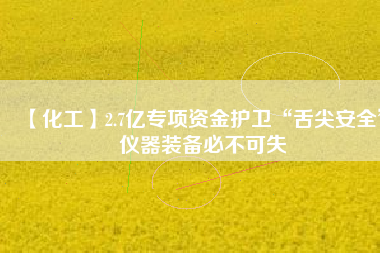 【化工】2.7億專項資金護衛“舌尖安全” 儀器裝備必不可失