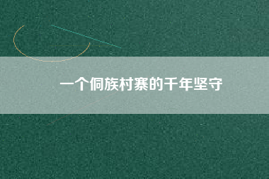 一個侗族村寨的千年堅守