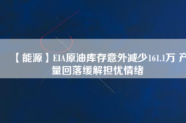 【能源】EIA原油庫存意外減少161.1萬 產量回落緩解擔憂情緒