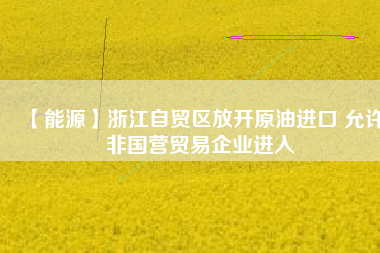 【能源】浙江自貿區放開原油進口 允許非國營貿易企業進入