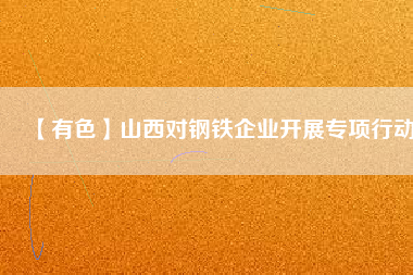 【有色】山西對鋼鐵企業開展專項行動