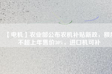 【電機】農業部公布農機補貼新政，額度不超上年售價30%，進口機可補
          