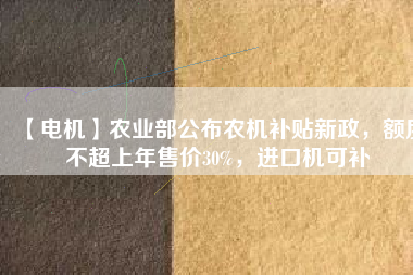 【電機】農業部公布農機補貼新政，額度不超上年售價30%，進口機可補
          