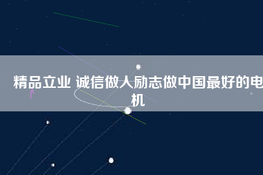 精品立業 誠信做人勵志做中國最好的電機
          