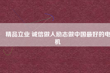 精品立業 誠信做人勵志做中國最好的電機
          