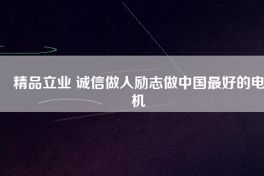 精品立業 誠信做人勵志做中國最好的電機
          