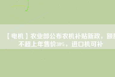 【電機】農業部公布農機補貼新政，額度不超上年售價30%，進口機可補
          