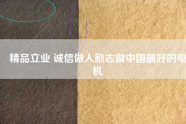 精品立業 誠信做人勵志做中國最好的電機
          