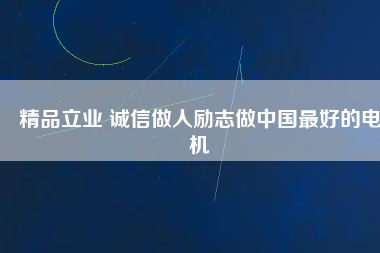 精品立業 誠信做人勵志做中國最好的電機
          