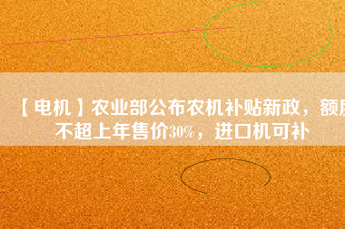 【電機】農業部公布農機補貼新政，額度不超上年售價30%，進口機可補
          