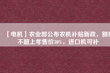 【電機】農業部公布農機補貼新政，額度不超上年售價30%，進口機可補
          