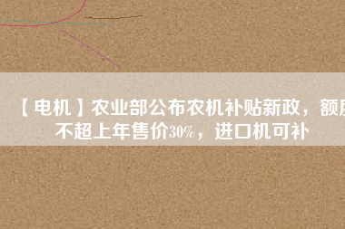 【電機】農業部公布農機補貼新政，額度不超上年售價30%，進口機可補
          