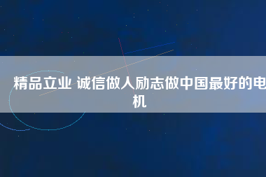 精品立業 誠信做人勵志做中國最好的電機
          