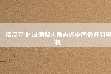 精品立業 誠信做人勵志做中國最好的電機
          