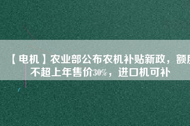 【電機】農業部公布農機補貼新政，額度不超上年售價30%，進口機可補
          