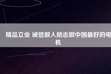 精品立業 誠信做人勵志做中國最好的電機
          