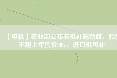 【電機】農業部公布農機補貼新政，額度不超上年售價30%，進口機可補
          